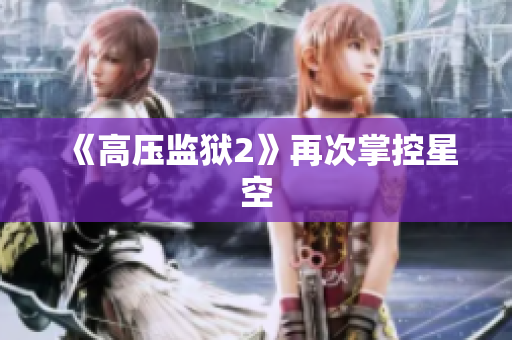 《高压监狱2》再次掌控星空
