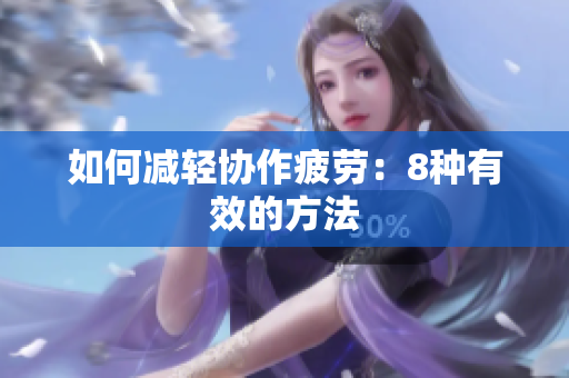 如何减轻协作疲劳：8种有效的方法