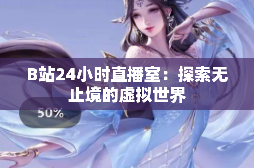 B站24小时直播室：探索无止境的虚拟世界