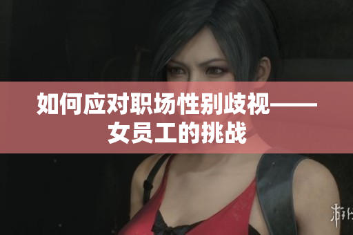 如何应对职场性别歧视——女员工的挑战
