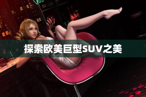 探索欧美巨型SUV之美
