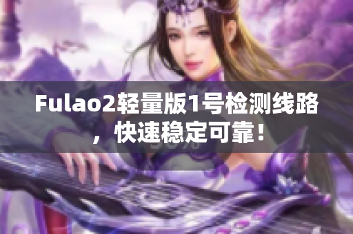 Fulao2轻量版1号检测线路，快速稳定可靠！