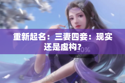 重新起名：三妻四妾：现实还是虚构？