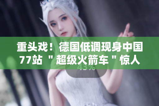 重头戏！德国低调现身中国77站 ＂超级火箭车＂惊人亮相