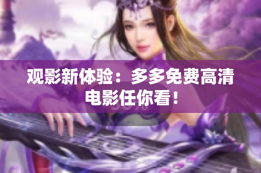 观影新体验：多多免费高清电影任你看！