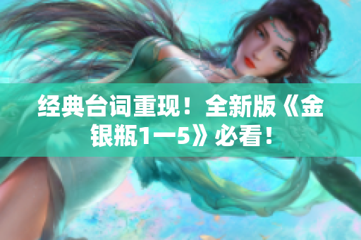 经典台词重现！全新版《金银瓶1一5》必看！