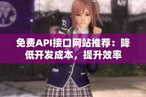 免费API接口网站推荐：降低开发成本，提升效率