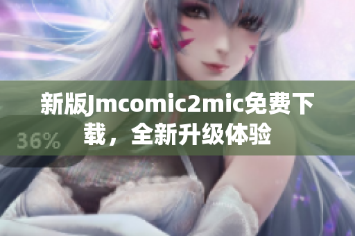 新版Jmcomic2mic免费下载，全新升级体验