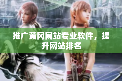 推广黄冈网站专业软件，提升网站排名