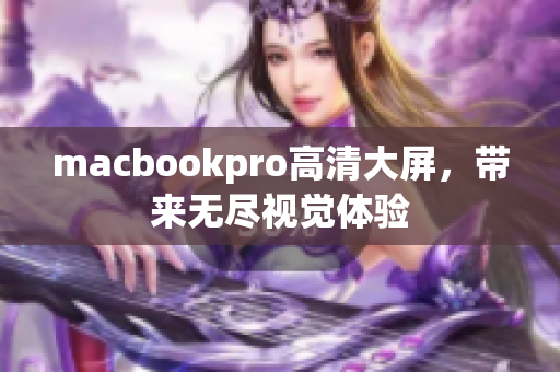 macbookpro高清大屏，带来无尽视觉体验