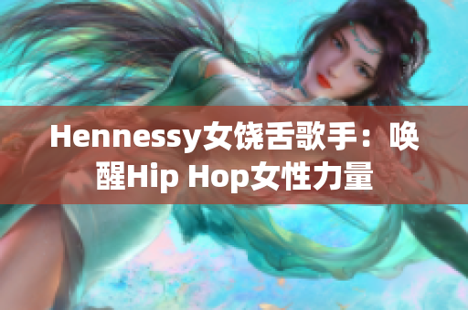 Hennessy女饶舌歌手：唤醒Hip Hop女性力量