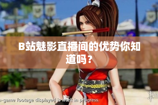 B站魅影直播间的优势你知道吗？