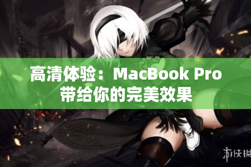高清体验：MacBook Pro带给你的完美效果