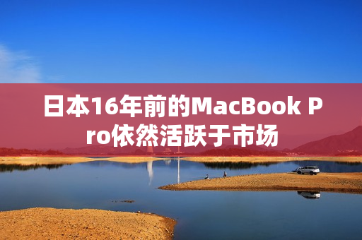 日本16年前的MacBook Pro依然活跃于市场