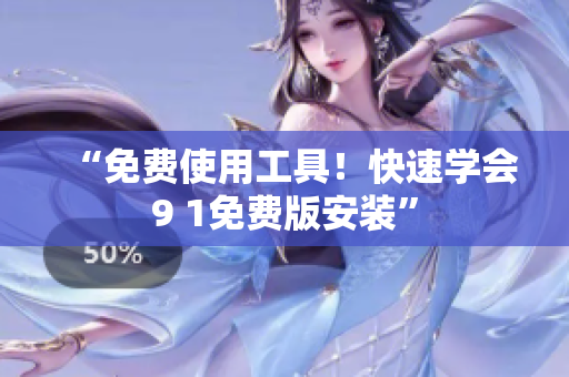 “免费使用工具！快速学会9 1免费版安装”
