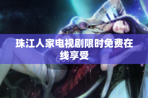 珠江人家电视剧限时免费在线享受