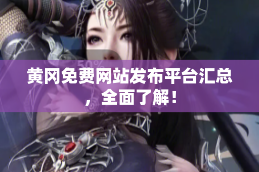 黄冈免费网站发布平台汇总，全面了解！