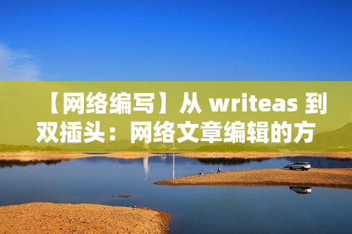 【网络编写】从 writeas 到双插头：网络文章编辑的方法论