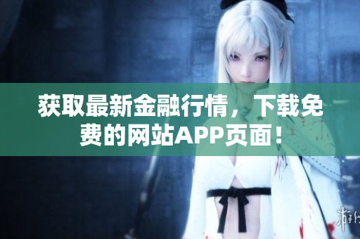 获取最新金融行情，下载免费的网站APP页面！