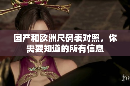 国产和欧洲尺码表对照，你需要知道的所有信息