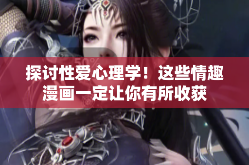 探讨性爱心理学！这些情趣漫画一定让你有所收获