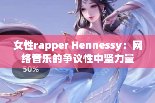 女性rapper Hennessy：网络音乐的争议性中坚力量