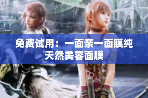 免费试用：一面亲一面膜纯天然美容面膜