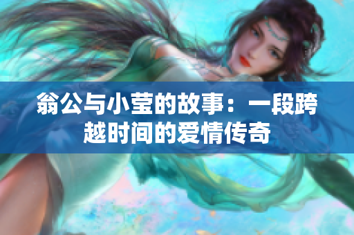 翁公与小莹的故事：一段跨越时间的爱情传奇