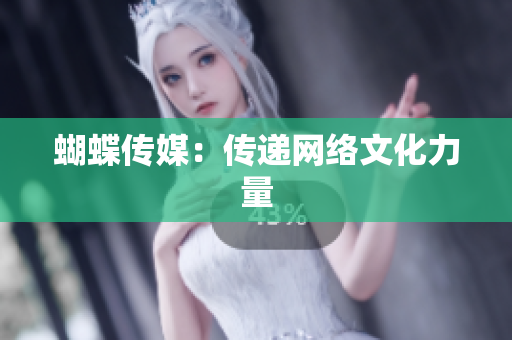 蝴蝶传媒：传递网络文化力量