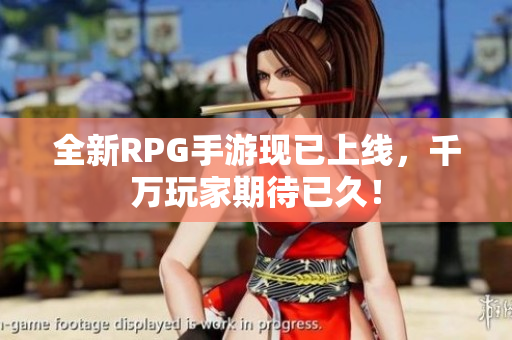全新RPG手游现已上线，千万玩家期待已久！