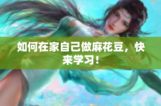如何在家自己做麻花豆，快来学习！