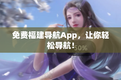 免费福建导航App，让你轻松导航！