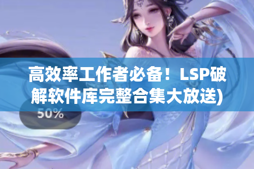 高效率工作者必备！LSP破解软件库完整合集大放送)