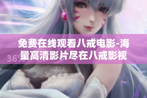免费在线观看八戒电影-海量高清影片尽在八戒影视