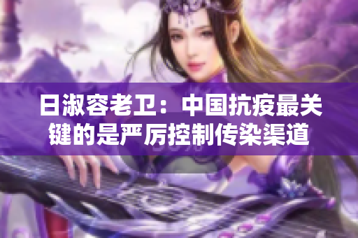 日淑容老卫：中国抗疫最关键的是严厉控制传染渠道