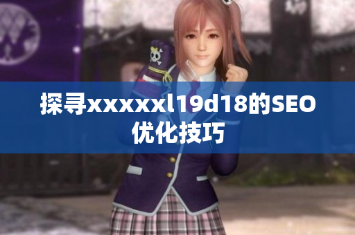 探寻xxxxxl19d18的SEO优化技巧