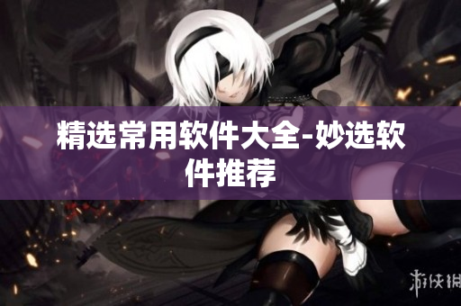 精选常用软件大全-妙选软件推荐