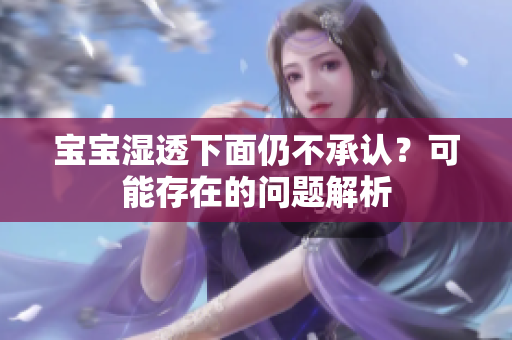 宝宝湿透下面仍不承认？可能存在的问题解析