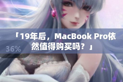 「19年后，MacBook Pro依然值得购买吗？」