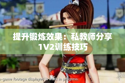 提升锻炼效果：私教师分享1V2训练技巧