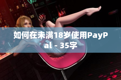 如何在未满18岁使用PayPal - 35字