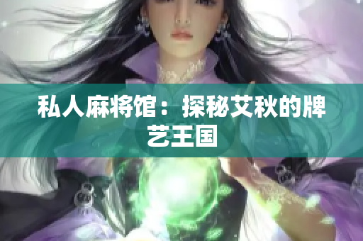 私人麻将馆：探秘艾秋的牌艺王国