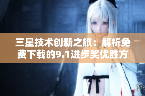 三星技术创新之旅：解析免费下载的9.1进步奖优胜方案