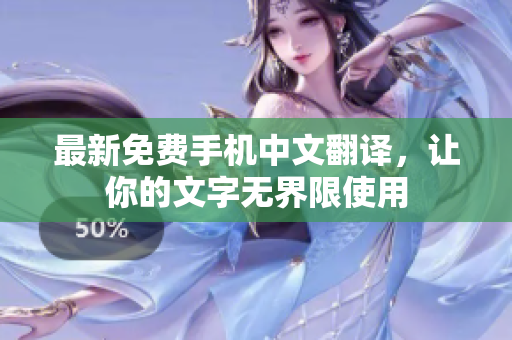 最新免费手机中文翻译，让你的文字无界限使用