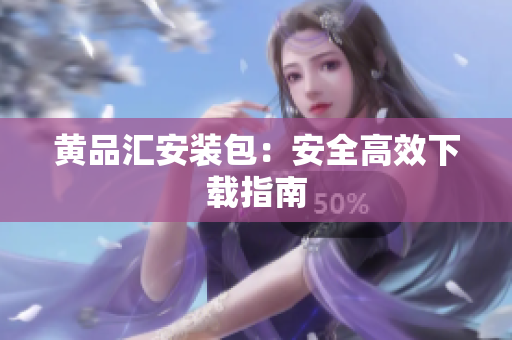黄品汇安装包：安全高效下载指南