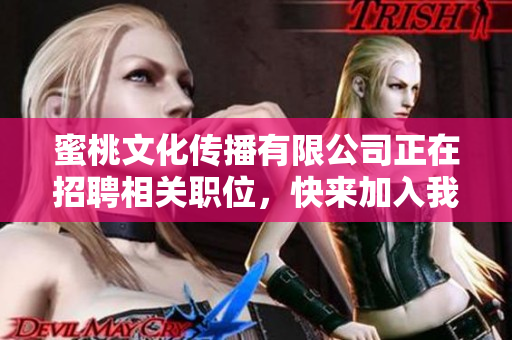 蜜桃文化传播有限公司正在招聘相关职位，快来加入我们！