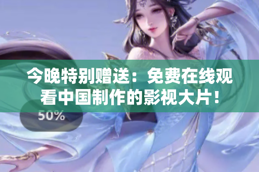 今晚特别赠送：免费在线观看中国制作的影视大片！
