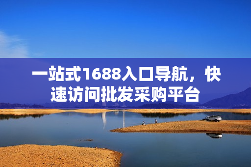 一站式1688入口导航，快速访问批发采购平台