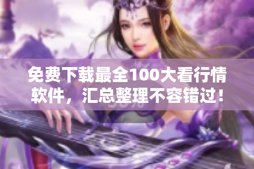 免费下载最全100大看行情软件，汇总整理不容错过！