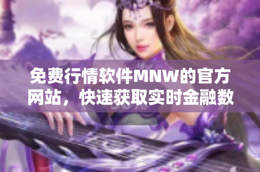 免费行情软件MNW的官方网站，快速获取实时金融数据！